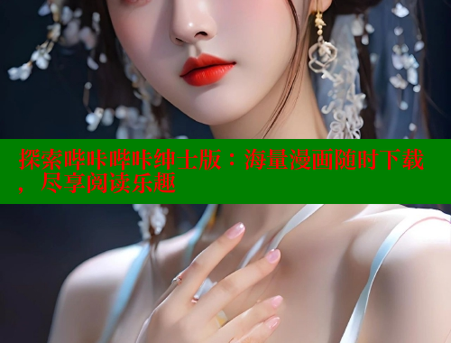 探索哔咔哔咔绅士版：海量漫画随时下载，尽享阅读乐趣