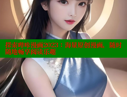 探索哔咔漫画2023：海量原创漫画，随时随地畅享阅读乐趣