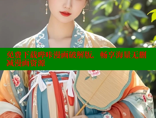免费下载哔咔漫画破解版,畅享海量无删减漫画资源 免费下载哔咔漫画破解版,畅享海量无删减漫画资源