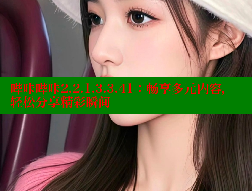 哔咔哔咔2.2.1.3.3.41：畅享多元内容，轻松分享精彩瞬间