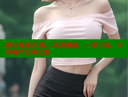 哔咔漫画PC版:高清漫画,一键下载,开启畅快追漫之旅 哔咔漫画PC版:高清漫画,一键下载,开启畅快追漫之旅