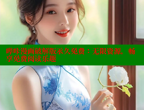 哔咔漫画破解版永久免费：无限资源，畅享免费阅读乐趣