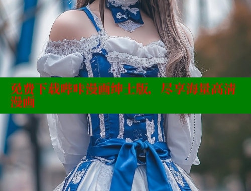 免费下载哔咔漫画绅士版，尽享海量高清漫画