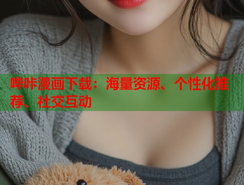 哔咔漫画下载：海量资源、个性化推荐、社交互动