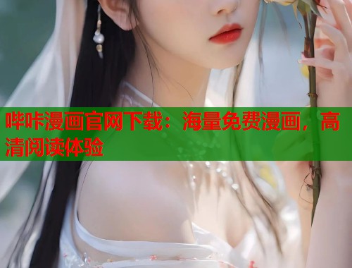 哔咔漫画官网下载：海量免费漫画，高清阅读体验