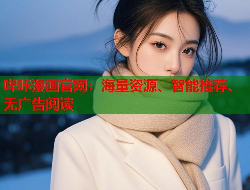 哔咔漫画官网：海量资源、智能推荐、无广告阅读