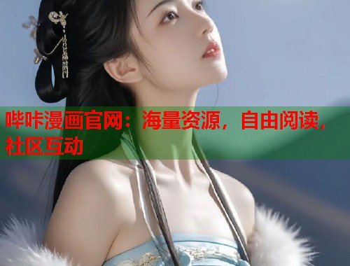 哔咔漫画官网：海量资源，自由阅读，社区互动