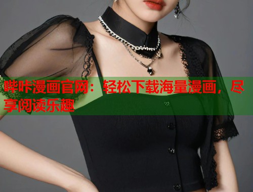 哔咔漫画官网：轻松下载海量漫画，尽享阅读乐趣