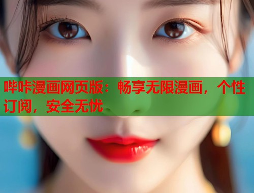 哔咔漫画网页版：畅享无限漫画，个性订阅，安全无忧