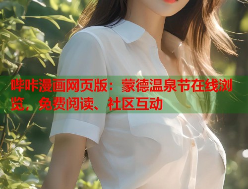 哔咔漫画网页版:蒙德温泉节在线浏览,免费阅读、社区互动 哔咔漫画网页版:蒙德温泉节在线浏览,免费阅读、社区互动