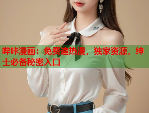 哔咔漫画：免费追热漫，独家资源，绅士必备秘密入口