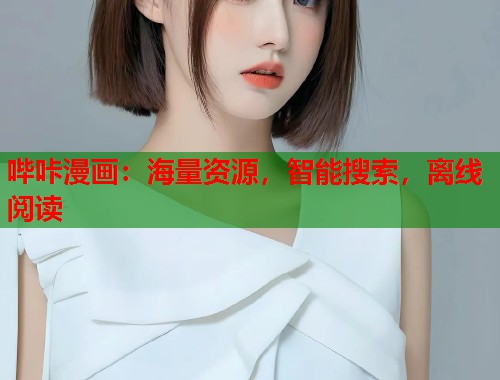 哔咔漫画：海量资源，智能搜索，离线阅读