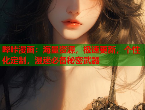 哔咔漫画：海量资源，极速更新，个性化定制，漫迷必备秘密武器