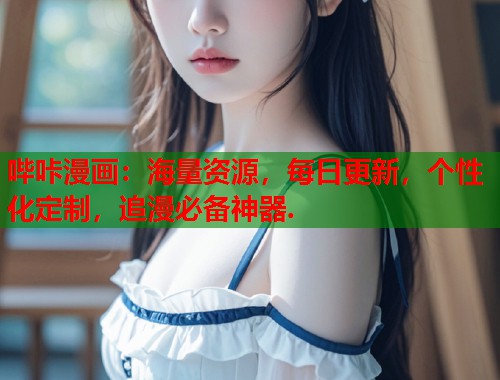 哔咔漫画:海量资源,每日更新,个性化定制,追漫必备神器. 哔咔漫画:海量资源,每日更新,个性化定制,追漫必备神器.