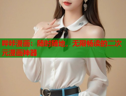 哔咔漫画：随时随地，无限畅读的二次元漫画神器