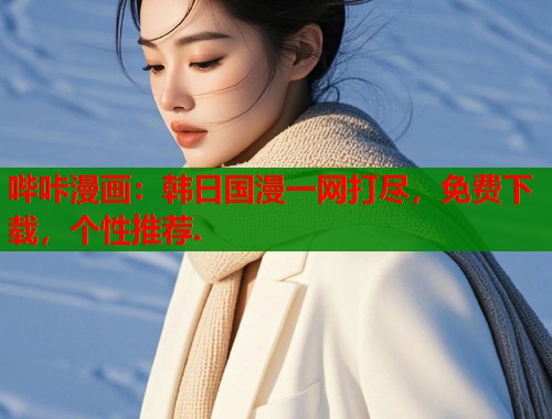 哔咔漫画：韩日国漫一网打尽，免费下载，个性推荐.