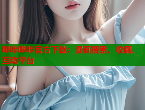 哔咔哔咔官方下载：漫画搜索、收藏、互动平台