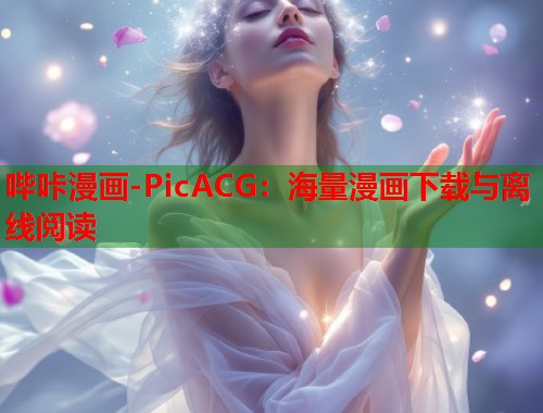 哔咔漫画-PicACG：海量漫画下载与离线阅读