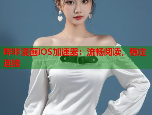 哔咔漫画iOS加速器：流畅阅读，稳定连接