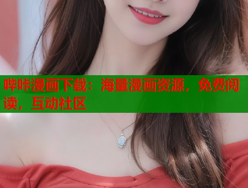 哔咔漫画下载：海量漫画资源，免费阅读，互动社区