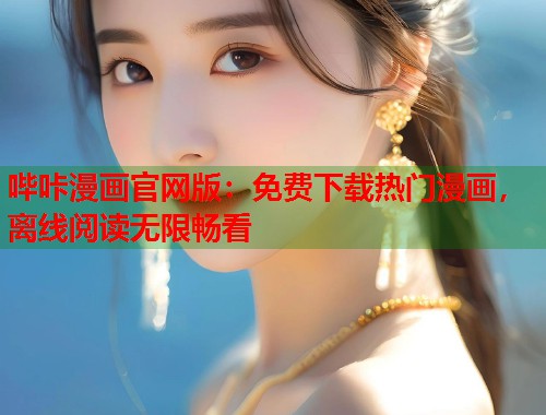 哔咔漫画官网版：免费下载热门漫画，离线阅读无限畅看