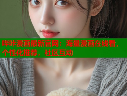 哔咔漫画最新官网：海量漫画在线看，个性化推荐，社区互动