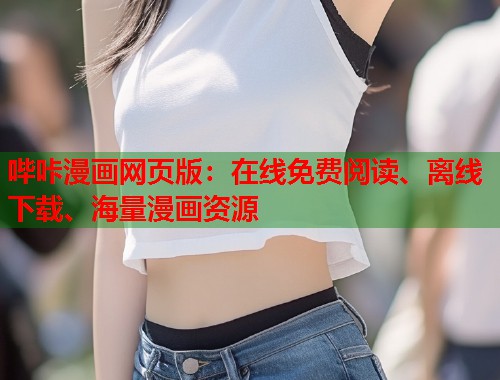 哔咔漫画网页版：在线免费阅读、离线下载、海量漫画资源