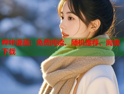 哔咔漫画:免费阅读、随机推荐、离线下载 哔咔漫画:免费阅读、随机推荐、离线下载