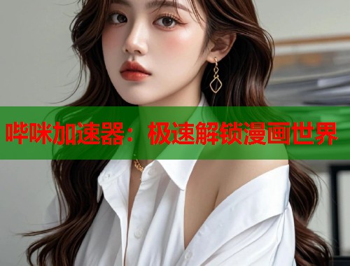 哔咪加速器：极速解锁漫画世界