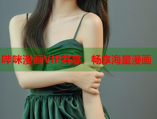 哔咪漫画VIP共享,畅享海量漫画 哔咪漫画VIP共享,畅享海量漫画