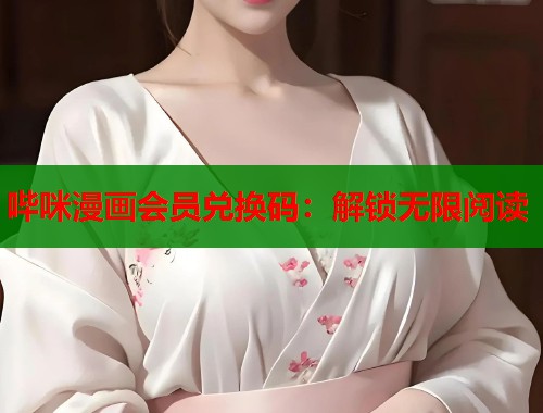 哔咪漫画会员兑换码：解锁无限阅读