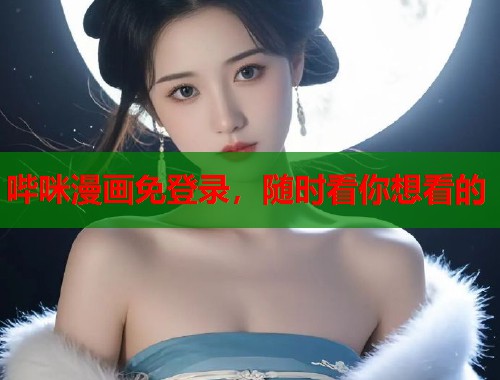 哔咪漫画免登录，随时看你想看的