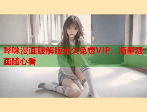 哔咪漫画破解版永久免费VIP,海量漫画随心看 哔咪漫画破解版永久免费VIP,海量漫画随心看