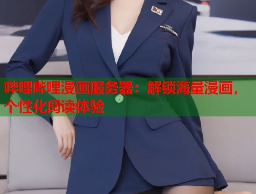 哔哩哔哩漫画服务器：解锁海量漫画，个性化阅读体验