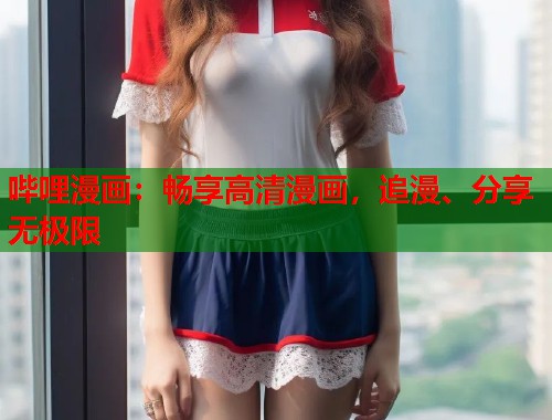哔哩漫画：畅享高清漫画，追漫、分享无极限