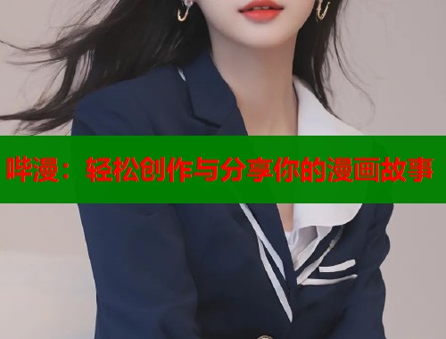 哔漫：轻松创作与分享你的漫画故事