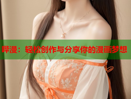 哔漫：轻松创作与分享你的漫画梦想
