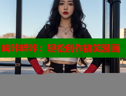 啤咔哔咔：轻松创作搞笑漫画