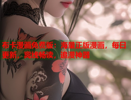 布卡漫画免费版:海量正版漫画,每日更新,离线畅读,追漫神器 布卡漫画免费版:海量正版漫画,每日更新,离线畅读,追漫神器