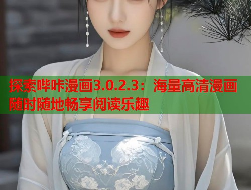 探索哔咔漫画3.0.2.3：海量高清漫画随时随地畅享阅读乐趣