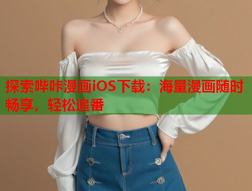 探索哔咔漫画iOS下载：海量漫画随时畅享，轻松追番