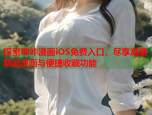 探索哔咔漫画iOS免费入口，尽享海量精品漫画与便捷收藏功能