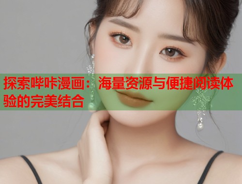 探索哔咔漫画：海量资源与便捷阅读体验的完美结合