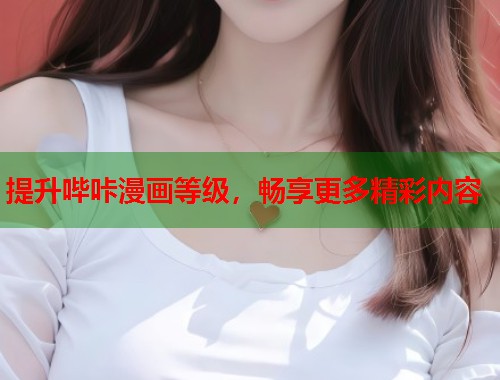 提升哔咔漫画等级，畅享更多精彩内容
