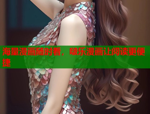 海量漫画随时看，啵乐漫画让阅读更便捷