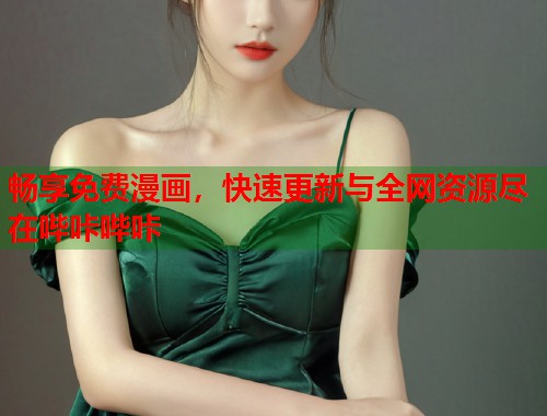 畅享免费漫画,快速更新与全网资源尽在哔咔哔咔 畅享免费漫画,快速更新与全网资源尽在哔咔哔咔