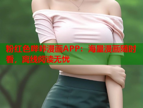 粉红色哔咔漫画APP：海量漫画随时看，离线阅读无忧