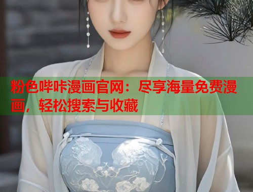 粉色哔咔漫画官网：尽享海量免费漫画，轻松搜索与收藏