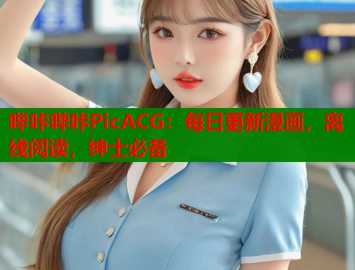哔咔哔咔PicACG：每日更新漫画，离线阅读，绅士必备