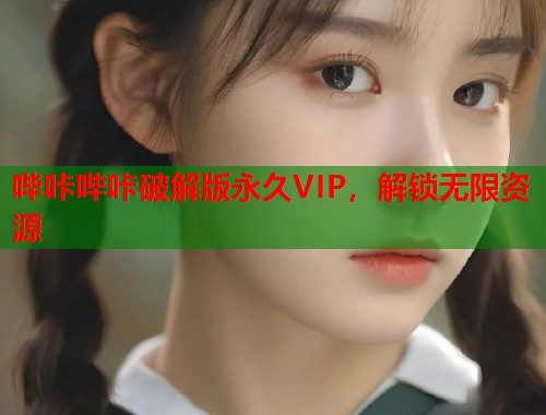哔咔哔咔破解版永久VIP,解锁无限资源 哔咔哔咔破解版永久VIP,解锁无限资源